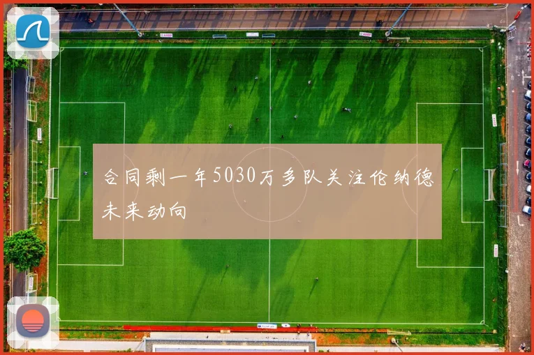 合同剩一年5030万多队关注伦纳德未来动向